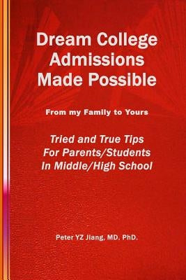 Dream College Admissions Made Possible: From My Family To Yours Tried and True Tips For Parents/Students in Middle/High School Paperback Createspace Independent Publishing Platform