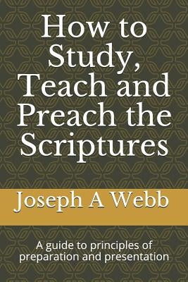 How to Study, Preach and Teach the Bible: A Guide to Principles of Preparation and Presentation Paperback Independently Published