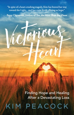 Victorious Heart: Finding Hope and Healing After a Devastating Loss by Peacock, Kim