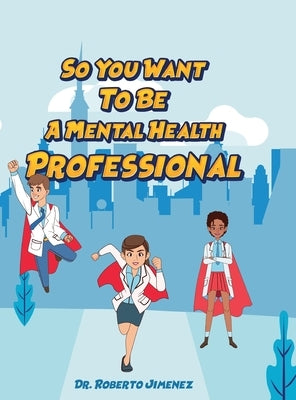 So You Want To Be A Mental Health Professional by Jimenez, Roberto