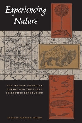 Experiencing Nature: The Spanish American Empire and the Early Scientific Revolution Paperback University of Texas Press