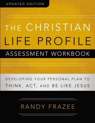 The Christian Life Profile Assessment Workbook Updated Edition: Developing Your Personal Plan to Think, Act, and Be Like Jesus Paperback Harperchristian Resources