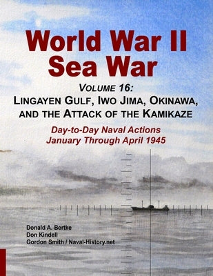 World War II Sea War, Volume 16: Lingayen Gulf, Iwo Jima, Okinawa, and the Attack of the Kamikaze Paperback Bertke Publications