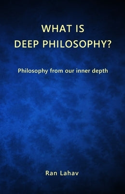 What is Deep Philosophy?: Philosophy from our inner depth by Lahav