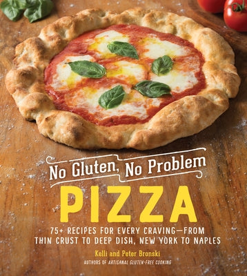 No Gluten, No Problem Pizza: 75+ Recipes for Every Craving--From Thin Crust to Deep Dish, New York to Naples by Bronski, Kelli