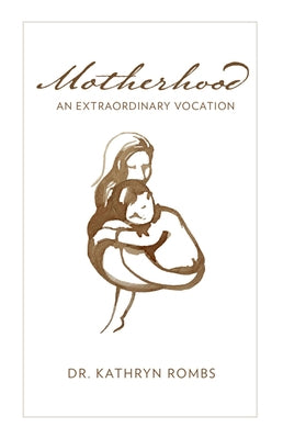Motherhood: An Extraordinary Vocation by Rombs, Kathryn