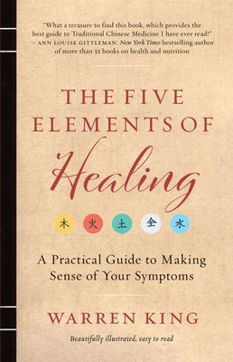The Five Elements of Healing: A Practical Guide to Making Sense of Your Symptoms by King, Warren