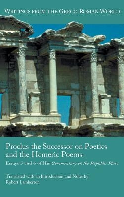 Proclus the Successor on Poetics and the Homeric Poems: Essays 5 and 6 of His Commentary on the Republic of Plato by Lamberton, Robert