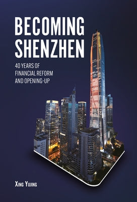 Becoming Shenzhen: 40 Years of Financial Reform and Opening-Up by Xing, Yujing