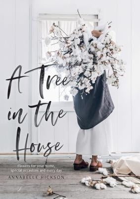 A Tree in the House: Flowers for Your Home, Special Occasions and Every Day by Hickson, Annabelle
