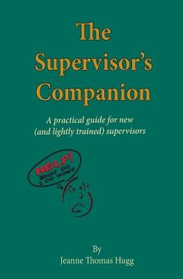 The Supervisor's Companion: A practical guide for new (and lightly trained) supervisors Paperback Createspace Independent Publishing Platform