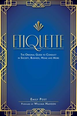 Etiquette: The Original Guide to Conduct in Society, Business, Home, and More by Post, Emily