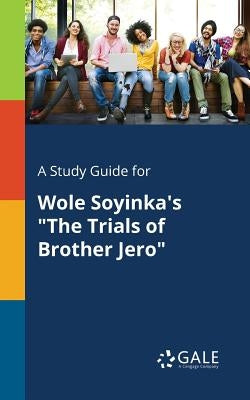 A Study Guide for Wole Soyinka's "The Trials of Brother Jero" by Gale, Cengage Learning