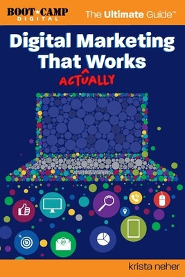 Digital Marketing That Actually Works the Ultimate Guide: Discover Everything You Need to Build and Implement a Digital Marketing Strategy That Gets R by Byers, Melissa