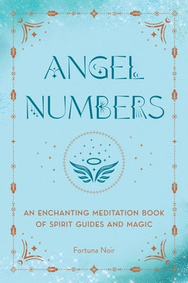 Angel Numbers: An Enchanting Meditation Book of Spirit Guides and Magic by Noir, Fortuna