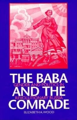 The Baba and the Comrade: Gender and Politics in Revolutionary Russia Paperback Indiana University Press