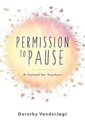 Permission to Pause: A Journal for Teachers by Vanderjagt, Dorothy