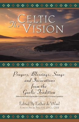 The Celtic Vision: Prayers, Blessings, Songs, and Invocations from Alexander Carmichael's Carmina Gadelica Liguori Publications
