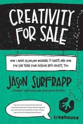 Creativity For Sale: How I Made $1,000,000 Wearing T-Shirts And How You Can Turn Your Passion Into Profit, Too by Surfrapp, Jason