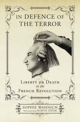 In Defence of the Terror: Liberty or Death in the French Revolution by Wahnich, Sophie