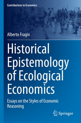 Historical Epistemology of Ecological Economics: Essays on the Styles of Economic Reasoning by Fragio, Alberto