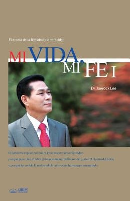 Mi Vida, Mi Fe &#8544;: My Life, My Faith I (Spanish Edition) by Jaerock, Lee