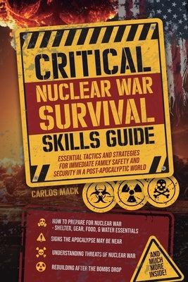 Critical Nuclear War Survival Skills Guide: Essential Tactics and Strategies for Immediete Family Safety in a Post-Apocalyptic World Paperback Chris Hollis