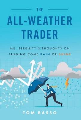 The All Weather Trader: Mr. Serenity's Thoughts on Trading Come Rain or Shine by Basso, Tom