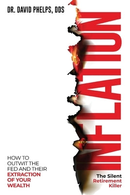 Inflation: The Silent Retirement Killer: How to Outwit the Fed and Their Extraction of Your Wealth Paperback Dpi Media, LLC