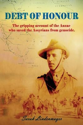 Debt of Honour: How an Anzac saved the Assyrian people from Genocide. by Lindenmayer, Sarah