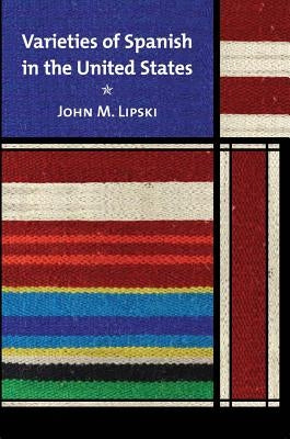 Varieties of Spanish in the United States by Lipski, John M.