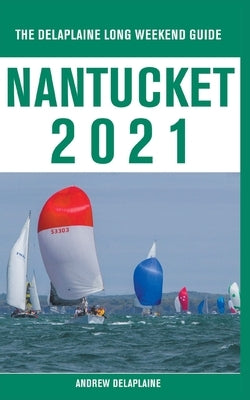 Nantucket - The Delaplaine 2021 Long Weekend Guide by Delaplaine, Andrew