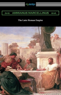 The Later Roman Empire by Marcellinus, Ammianus