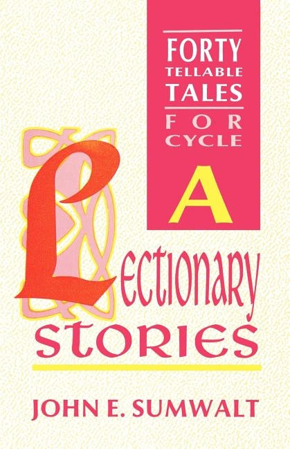 Lectionary Stories: Forty Tellable Tales for Cycle a by Sumwalt, John