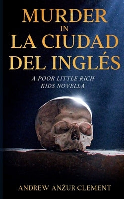 Murder in La Ciudad del Inglés. A Poor Little Rich Kids Novella. Paperback Independently Published