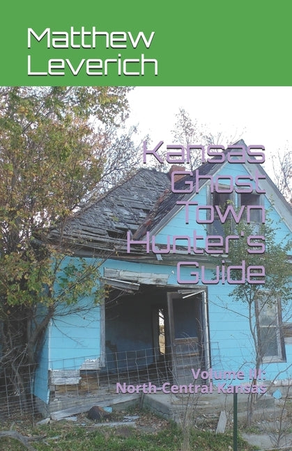 Kansas Ghost Town Hunter's Guide: Volume III: North-Central Kansas Paperback Independently Published