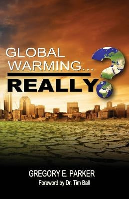 Global Warming...Really? by Parker, Gregory E.