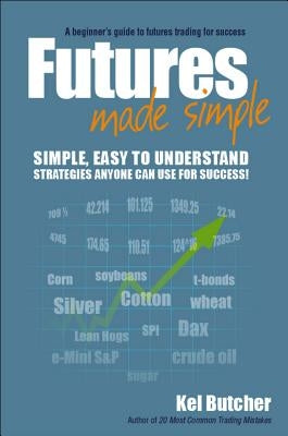 Futures Made Simple: A Beginner's Guide to Futures Trading for Success by Butcher, Kel