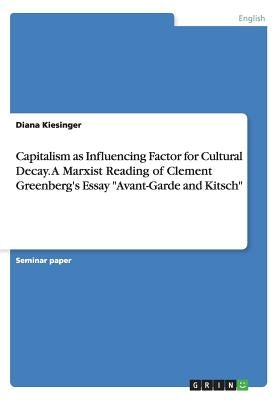 Capitalism as Influencing Factor for Cultural Decay. A Marxist Reading of Clement Greenberg's Essay Avant-Garde and Kitsch by Kiesinger, Diana