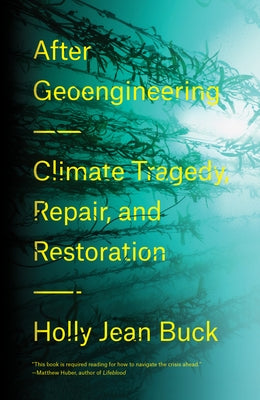 After Geoengineering: Climate Tragedy, Repair, and Restoration by Buck, Holly Jean