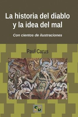 La Historia del Diablo Y La Idea del Mal: Desde Los Primeros Tiempos Hasta Nuestros Días by Bernardo, Daniel