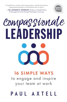 Compassionate Leadership: 16 Simple Ways to Engage and Inspire Your Team at Work by Axtell, Paul