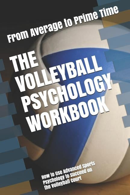 The Volleyball Psychology Workbook: How to Use Advanced Sports Psychology to Succeed on the Volleyball Court Paperback Independently Published