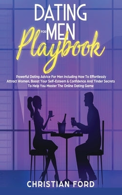 Dating For Men Playbook: Powerful Dating Advice For Men Including How To Effortlessly Attract Women, Boost Your Self-Esteem & Confidence And Ti by Ford, Christian