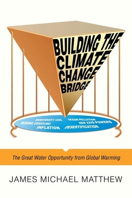 Building the Climate Change Bridge: The Great Water Opportunity from Global Warming Paperback Archway Publishing