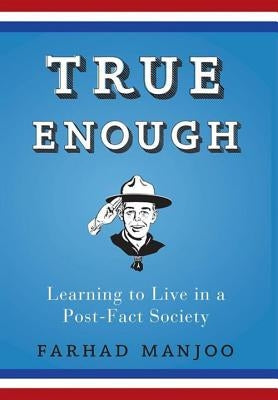 True Enough: Learning to Live in a Post-Fact Society Paperback Wiley