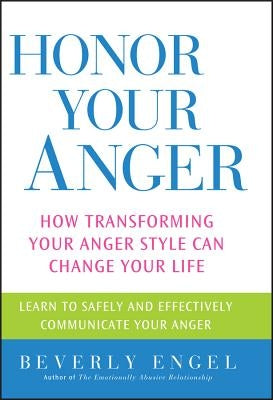 Honor Your Anger: How Transforming Your Anger Style Can Change Your Life by Engel, Beverly