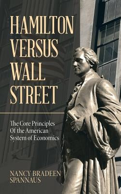 Hamilton Versus Wall Street: The Core Principles of the American System of Economics by Spannaus, Nancy Bradeen