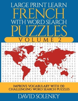 Large Print Learn French with Word Search Puzzles Volume 2: Learn French Language Vocabulary with 130 Challenging Bilingual Word Find Puzzles for All by Solenky, David