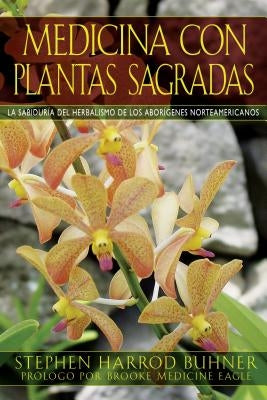 Medicina Con Plantas Sagradas: La Sabiduría del Herbalismo de Los Aborígenes Norteamericanos by Buhner, Stephen Harrod